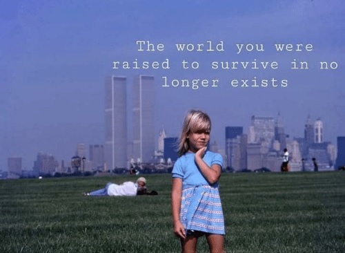 The World You Were Raised to Survive In No Longer Exists